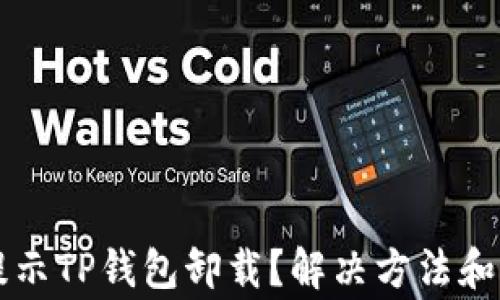 
为什么总是提示TP钱包卸载？解决方法和常见问题解析