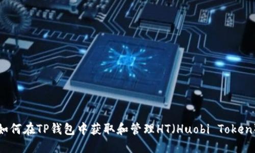 如何在TP钱包中获取和管理HT（Huobi Token）