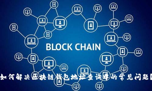 如何解决区块链钱包地址查询中的常见问题？